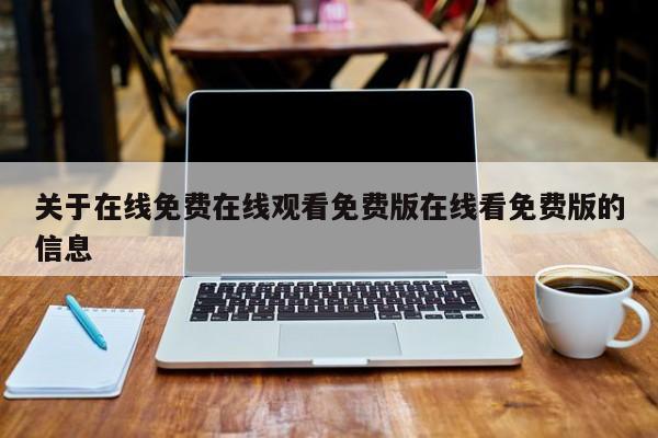 关于在线免费在线观看免费版在线看免费版的信息