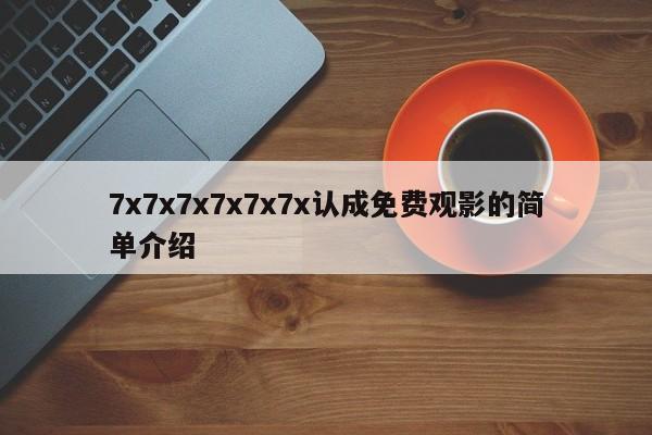 7x7x7x7x7x7x认成免费观影的简单介绍