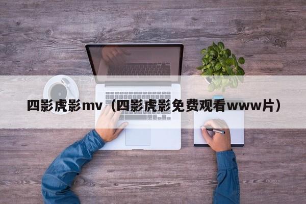 四影虎影mv(四影虎影免费观看www片)